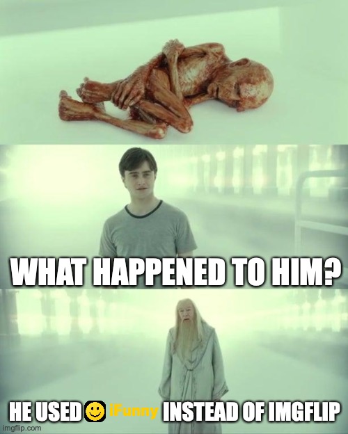 IFUNNY SUCKS | WHAT HAPPENED TO HIM? HE USED                    INSTEAD OF IMGFLIP | image tagged in dead baby voldemort / what happened to him | made w/ Imgflip meme maker