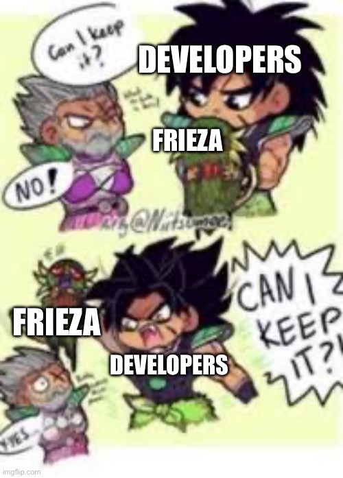 I mean it true tho | DEVELOPERS; FRIEZA; FRIEZA; DEVELOPERS | image tagged in memes,dbs,broly | made w/ Imgflip meme maker