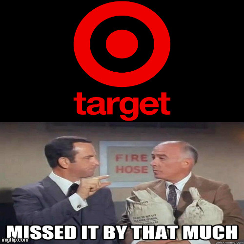 Target Missed | image tagged in target,get smart,missed it | made w/ Imgflip meme maker