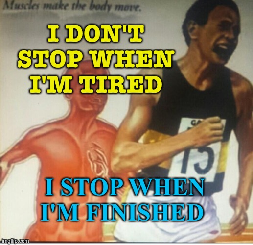 I stop when I'm finished | I DON'T STOP WHEN I'M TIRED; I STOP WHEN I'M FINISHED | image tagged in muscle runner | made w/ Imgflip meme maker