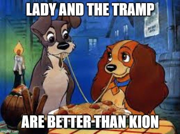 Lady and the tramp | LADY AND THE TRAMP; ARE BETTER THAN KION | image tagged in lady and the tramp | made w/ Imgflip meme maker