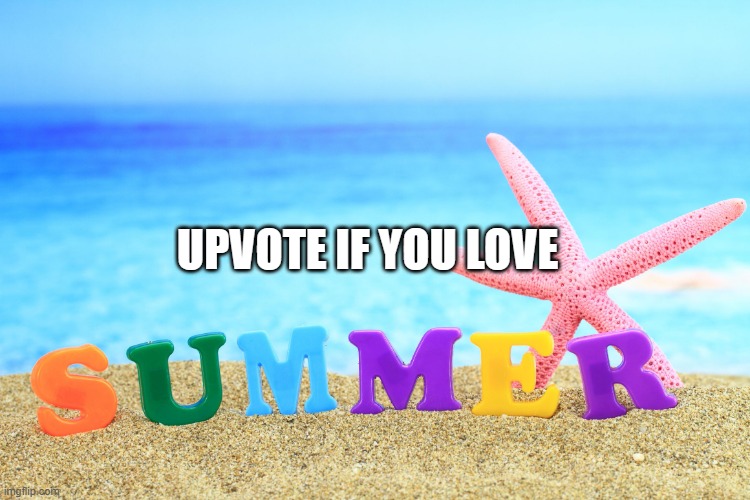 Summer  | UPVOTE IF YOU LOVE | image tagged in summer | made w/ Imgflip meme maker