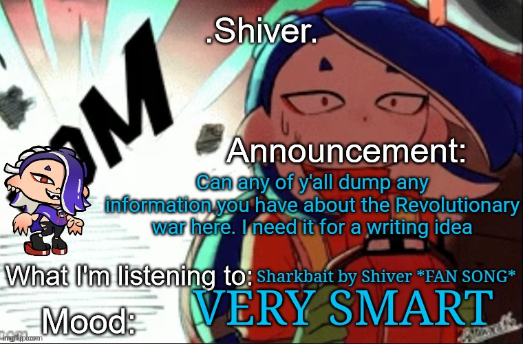 This is about the Inkla post I made here | Can any of y'all dump any information you have about the Revolutionary war here. I need it for a writing idea; Sharkbait by Shiver *FAN SONG*; VERY SMART | image tagged in shiver announcement template thanks blook | made w/ Imgflip meme maker