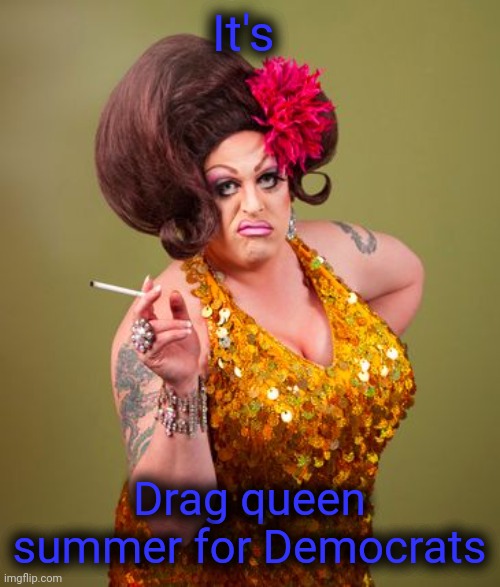 drag queeny | It's Drag queen summer for Democrats | image tagged in drag queeny | made w/ Imgflip meme maker