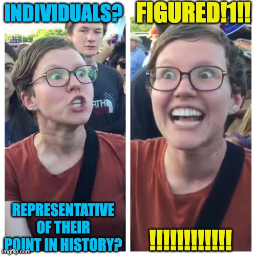 Figural Reading | FIGURED!1!! INDIVIDUALS? !!!!!!!!!!!! REPRESENTATIVE OF THEIR POINT IN HISTORY? | image tagged in social justice warrior hypocrisy | made w/ Imgflip meme maker