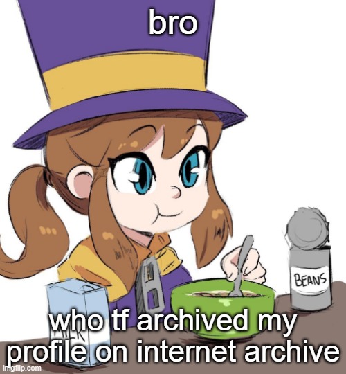 there are more famous users you could do | bro; who tf archived my profile on internet archive | image tagged in hat kid beamns | made w/ Imgflip meme maker