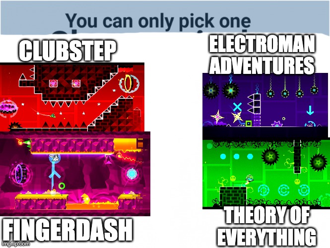 see my last post for more info | ELECTROMAN ADVENTURES; CLUBSTEP; THEORY OF EVERYTHING; FINGERDASH | image tagged in you can pick only one choose wisely | made w/ Imgflip meme maker