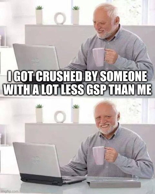 This happened to me twice and I have to vent and started to consider I suck. | I GOT CRUSHED BY SOMEONE WITH A LOT LESS GSP THAN ME | image tagged in memes,hide the pain harold,super smash bros,relatable | made w/ Imgflip meme maker