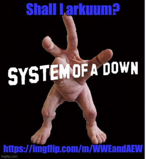 Hand creature | Shall I arkuum? https://imgflip.com/m/WWEandAEW | image tagged in hand creature | made w/ Imgflip meme maker
