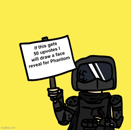 “summon the alts” | if this gets 50 upvotes I will draw a face reveal for Phantom | image tagged in phantom has a sign | made w/ Imgflip meme maker