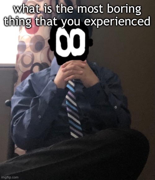 delted but he's badass | what is the most boring thing that you experienced | image tagged in delted but he's badass | made w/ Imgflip meme maker
