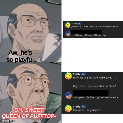 AI is getting so romantic these days- | Aw, he's so playfu-; OH, SWEET QUEEN OF PUFFTOP- | image tagged in surprised anime guy | made w/ Imgflip meme maker