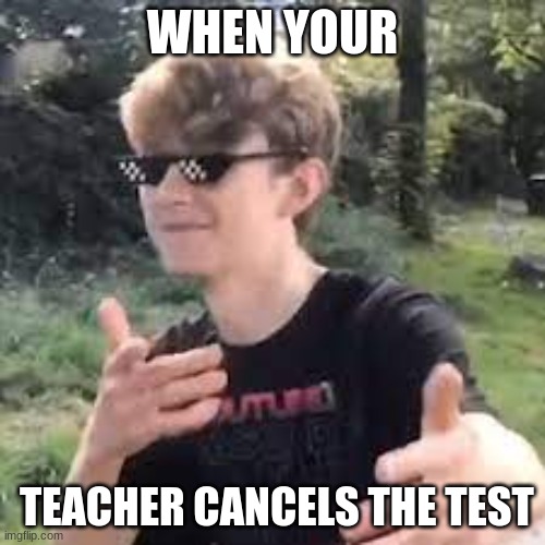 When your teacher | WHEN YOUR; TEACHER CANCELS THE TEST | image tagged in tommy is goofy | made w/ Imgflip meme maker