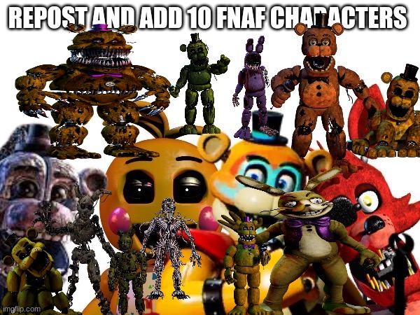 repost and add 10 more fnaf characters | image tagged in fnaf,repost | made w/ Imgflip meme maker