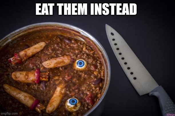 Human stew | EAT THEM INSTEAD | image tagged in human stew | made w/ Imgflip meme maker