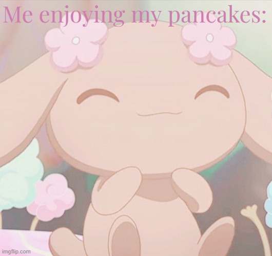 Yummy | Me enjoying my pancakes: | image tagged in food,wholesome | made w/ Imgflip meme maker