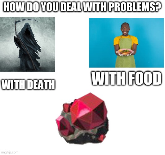Fire gem go boom boom | HOW DO YOU DEAL WITH PROBLEMS? WITH FOOD; WITH DEATH | image tagged in ruby,death,food | made w/ Imgflip meme maker