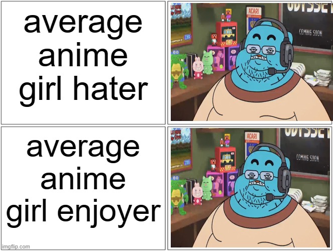 we all the same bruh | average anime girl hater; average anime girl enjoyer | image tagged in memes,anime girl,discord mod,fat,reddit,gumball | made w/ Imgflip meme maker