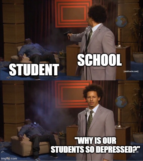 Who Killed Hannibal | SCHOOL; STUDENT; "WHY IS OUR STUDENTS SO DEPRESSED?" | image tagged in memes,who killed hannibal | made w/ Imgflip meme maker