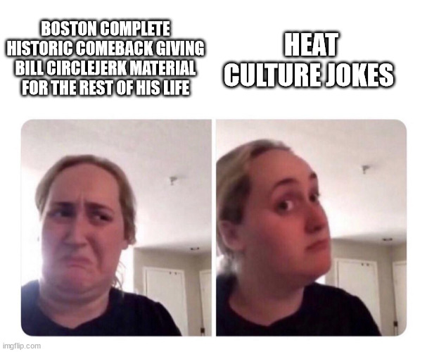 No yes lady | HEAT CULTURE JOKES; BOSTON COMPLETE HISTORIC COMEBACK GIVING BILL CIRCLEJERK MATERIAL FOR THE REST OF HIS LIFE | image tagged in no yes lady | made w/ Imgflip meme maker