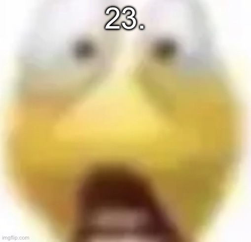 Shocked | 23. | image tagged in shocked | made w/ Imgflip meme maker