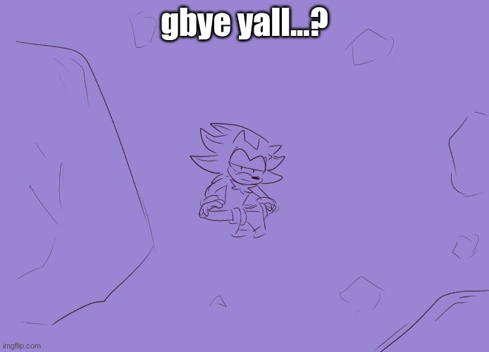 idfk | gbye yall...? | image tagged in shadow meditates | made w/ Imgflip meme maker