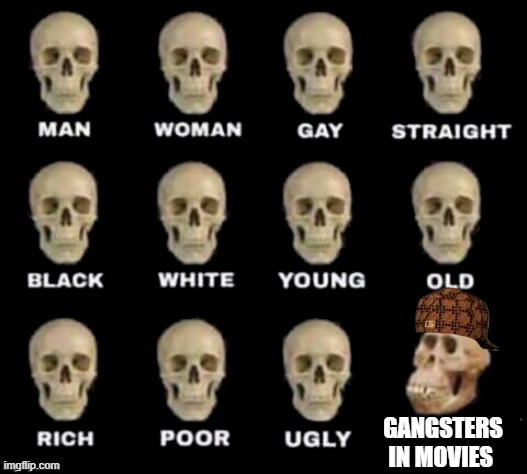 idiot skull | GANGSTERS IN MOVIES | image tagged in idiot skull | made w/ Imgflip meme maker