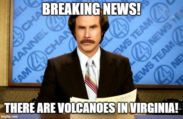 What's the most unexpected thing you found out once? This was me once | BREAKING NEWS! THERE ARE VOLCANOES IN VIRGINIA! | image tagged in breaking news | made w/ Imgflip meme maker