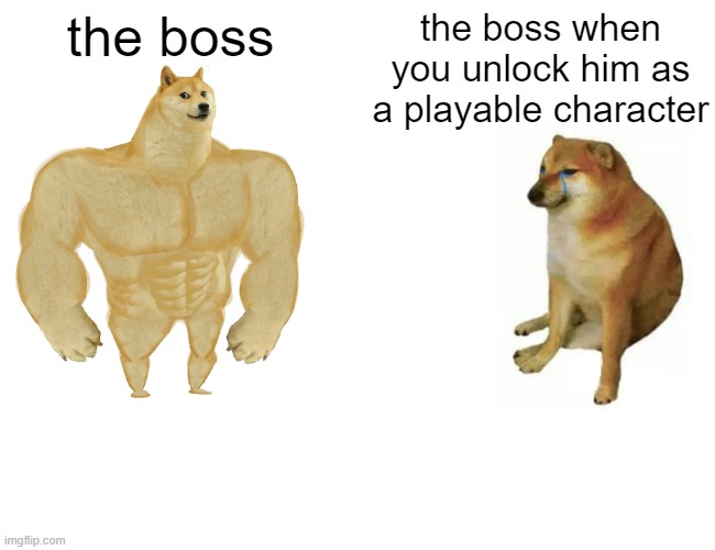 Buff Doge vs. Cheems | the boss; the boss when you unlock him as a playable character | image tagged in memes,buff doge vs cheems | made w/ Imgflip meme maker
