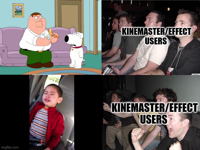 Reaction Guys | KINEMASTER/EFFECT USERS; KINEMASTER/EFFECT USERS | image tagged in reaction guys,family guy,crying,mcdonalds,kid,kinemaster | made w/ Imgflip meme maker