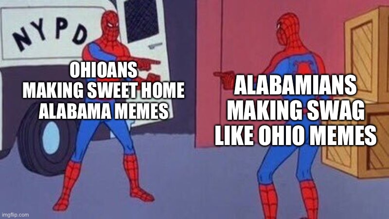 spiderman pointing at spiderman | OHIOANS MAKING SWEET HOME ALABAMA MEMES; ALABAMIANS MAKING SWAG LIKE OHIO MEMES | image tagged in spiderman pointing at spiderman,only in ohio,sweet home alabama | made w/ Imgflip meme maker