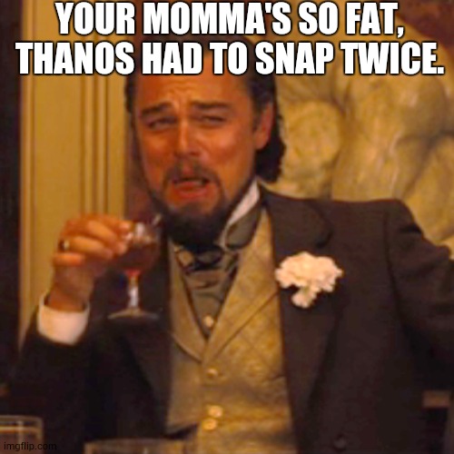 Fat jokes | YOUR MOMMA'S SO FAT, THANOS HAD TO SNAP TWICE. | image tagged in memes,laughing leo | made w/ Imgflip meme maker