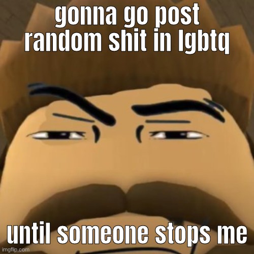 boot tc2 | gonna go post random shit in lgbtq; until someone stops me | image tagged in boot tc2 | made w/ Imgflip meme maker