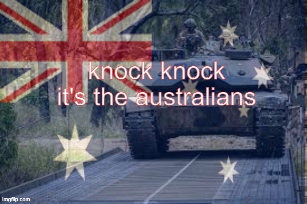 knock knock its the Australians (credit to dipshit.) | image tagged in knock knock its the australians credit to dipshit | made w/ Imgflip meme maker