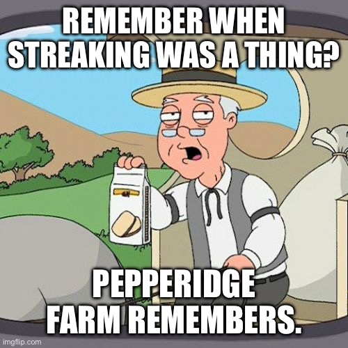 Booga booga! | REMEMBER WHEN STREAKING WAS A THING? PEPPERIDGE FARM REMEMBERS. | image tagged in memes,pepperidge farm remembers,family guy | made w/ Imgflip meme maker