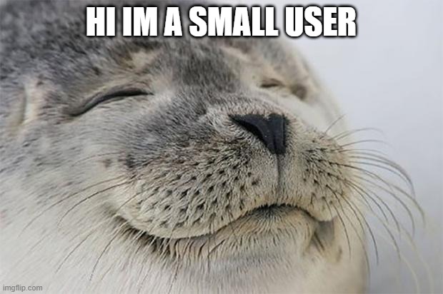 Satisfied Seal Meme | HI IM A SMALL USER | image tagged in memes,satisfied seal | made w/ Imgflip meme maker