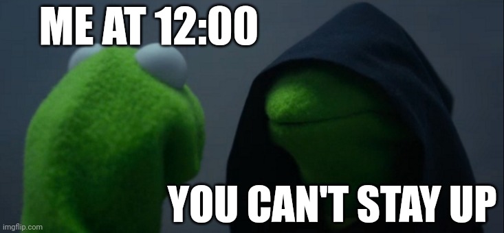 Teenage rebellion | ME AT 12:00; YOU CAN'T STAY UP | image tagged in memes,evil kermit | made w/ Imgflip meme maker