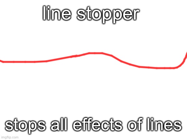 :) | line stopper; stops all effects of lines | made w/ Imgflip meme maker