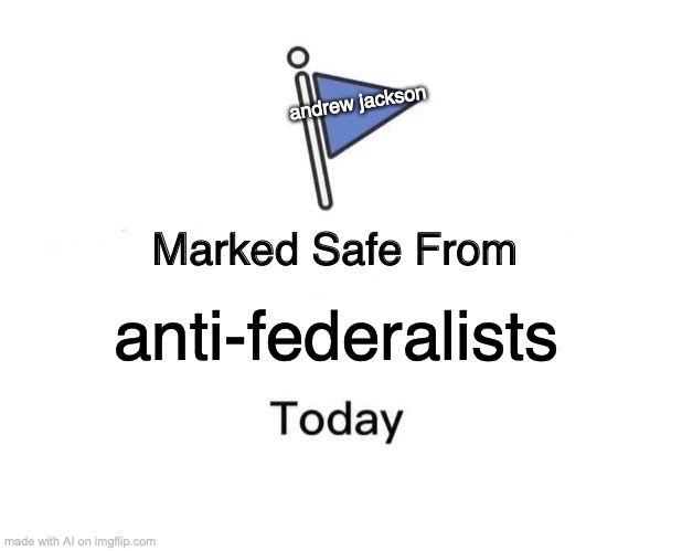 Marked Safe From | andrew jackson; anti-federalists | image tagged in memes,marked safe from | made w/ Imgflip meme maker