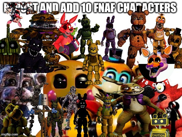 Repost and add 10 fnaf characters | image tagged in fnaf,repost this,after all why not,why are you reading the tags | made w/ Imgflip meme maker