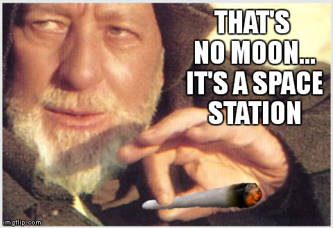 Obi Wan Cannabis | THAT'S NO MOON... IT'S A SPACE STATION | image tagged in obi wan cannabis,star wars,joint,pot,marijuana,movies | made w/ Imgflip meme maker