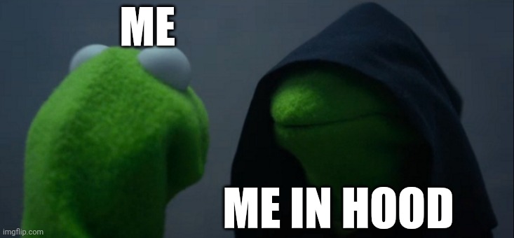 I don't look good in a hood | ME; ME IN HOOD | image tagged in memes,evil kermit,funny memes,fun | made w/ Imgflip meme maker