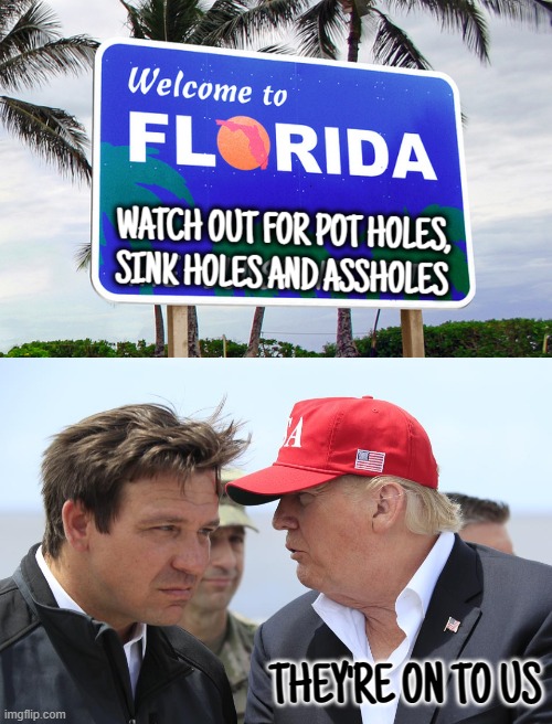 welcome to assholes... | THEY'RE ON TO US | image tagged in trump and desantis,welcome to hell | made w/ Imgflip meme maker