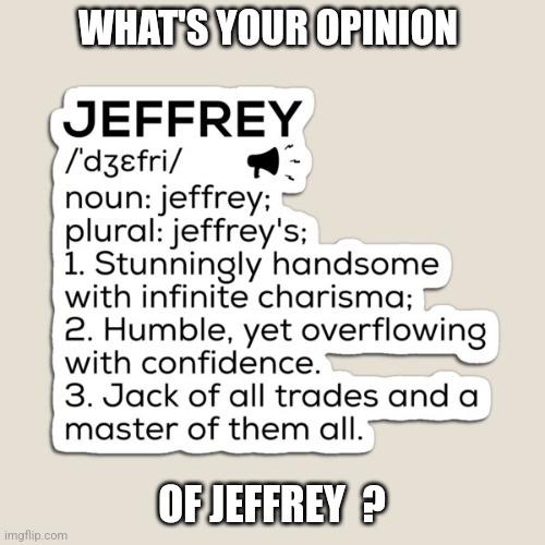 Everyone knows that hot panties guy  ! | WHAT'S YOUR OPINION; OF JEFFREY  ? | image tagged in jeffrey,search,exposedrealfun,google search | made w/ Imgflip meme maker