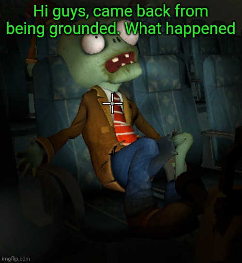 lazy ass zombie | Hi guys, came back from being grounded. What happened | image tagged in lazy ass zombie | made w/ Imgflip meme maker