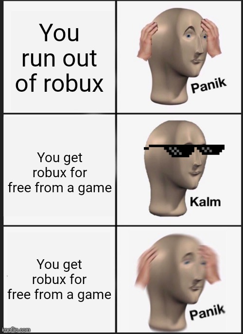 Panik Kalm Panik Meme | You run out of robux; You get robux for free from a game; You get robux for free from a game | image tagged in memes,panik kalm panik | made w/ Imgflip meme maker