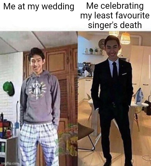 at my wedding vs at teachers downfall | Me celebrating my least favourite singer's death; Me at my wedding | image tagged in at my wedding vs at teachers downfall,funny,celebration,death | made w/ Imgflip meme maker