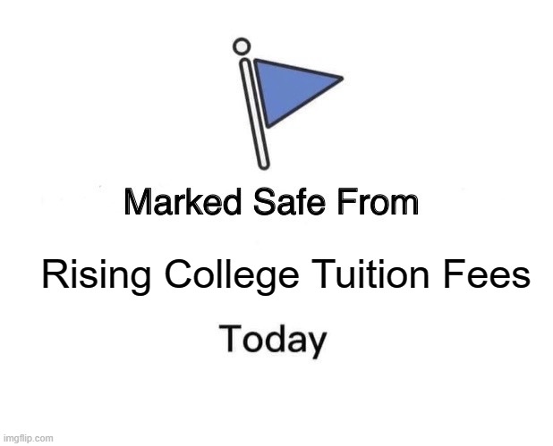 Rising College Fees can kill anyone | Rising College Tuition Fees | image tagged in memes,marked safe from | made w/ Imgflip meme maker