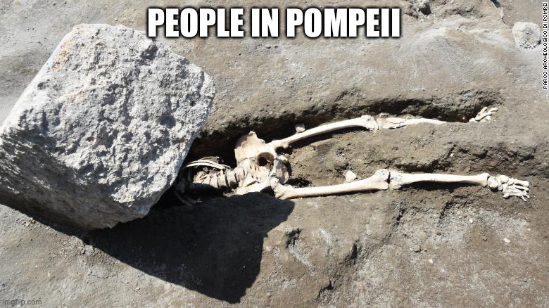 Pompeii | PEOPLE IN POMPEII | image tagged in pompeii man,pompeii,volcano | made w/ Imgflip meme maker