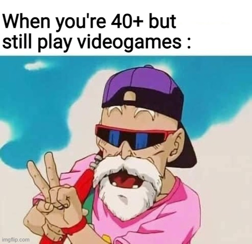 Aging in the information era | When you're 40+ but still play videogames : | image tagged in master roshi,roshi,kame sennin,tortue geniale | made w/ Imgflip meme maker